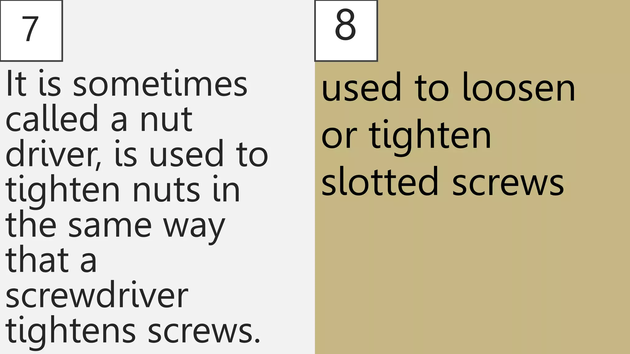 7
It is sometimes
called a nut
driver, is used to
tighten nuts in
the same way
that a
screwdriver
tightens screws.
8
used to loosen
or tighten
slotted screws
 