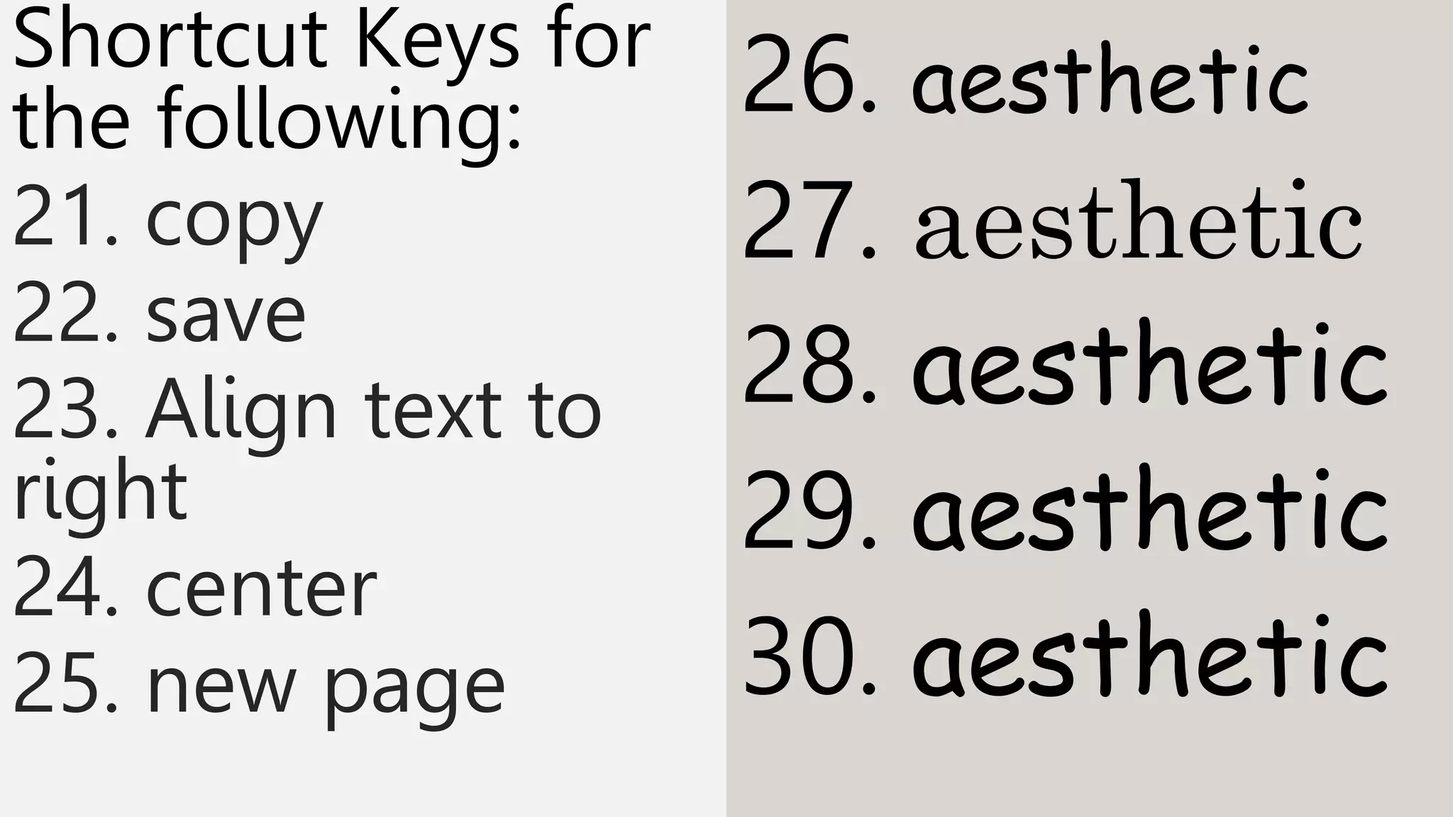 Shortcut Keys for
the following:
21. copy
22. save
23. Align text to
right
24. center
25. new page
26. aesthetic
27. aesthetic
28. aesthetic
29. aesthetic
30. aesthetic
 
