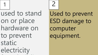 1
used to stand
on or place
hardware on
to prevent
static
electricity
2
Used to prevent
ESD damage to
computer
equipment.
 