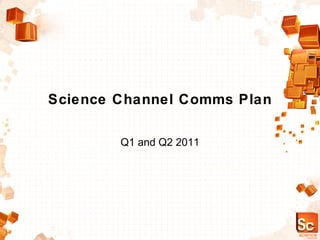 Science Channel Comms Plan Q1 and Q2 2011 