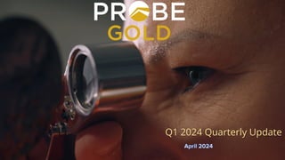 TSX : PRB
Q1 2024 Quarterly Update
 