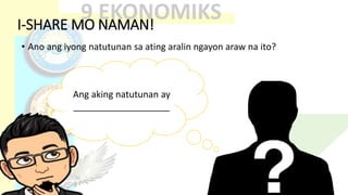 I-SHARE MO NAMAN!
• Ano ang iyong natutunan sa ating aralin ngayon araw na ito?
Ang aking natutunan ay
___________________
 