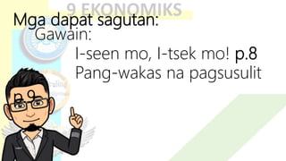 Mga dapat sagutan:
Gawain:
I-seen mo, I-tsek mo! p.8
Pang-wakas na pagsusulit
p.9
 