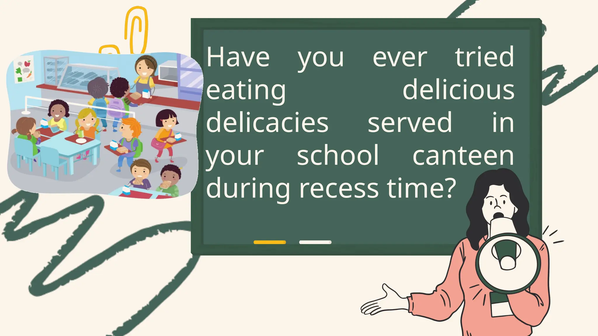 Have you ever tried
eating delicious
delicacies served in
your school canteen
during recess time?
 