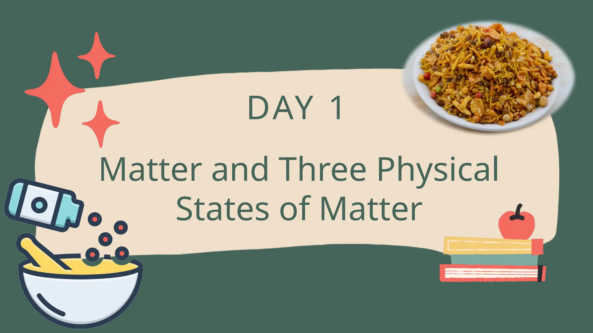 Matter and Three Physical
States of Matter
DAY 1
 