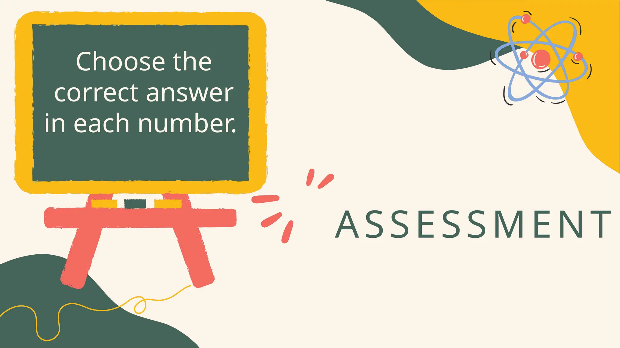 ASSESSMENT
Choose the
correct answer
in each number.
 