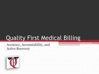 Quality First Medical Billing Accuracy, Accountability, and Active Recovery 