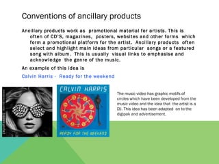Conventions of ancillary products
Ancillary products work as promotional material for artists. This is
   often of CD’S, m...