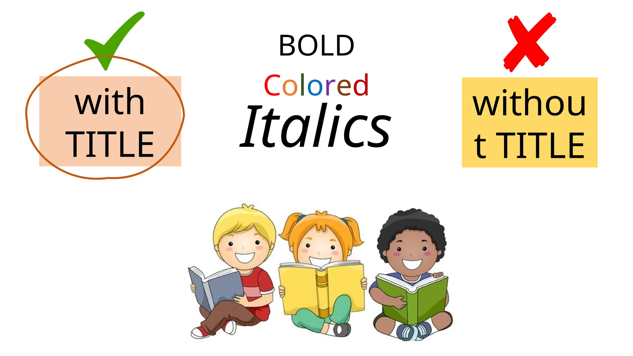 with
TITLE
withou
t TITLE
BOLD
Colored
Italics
 