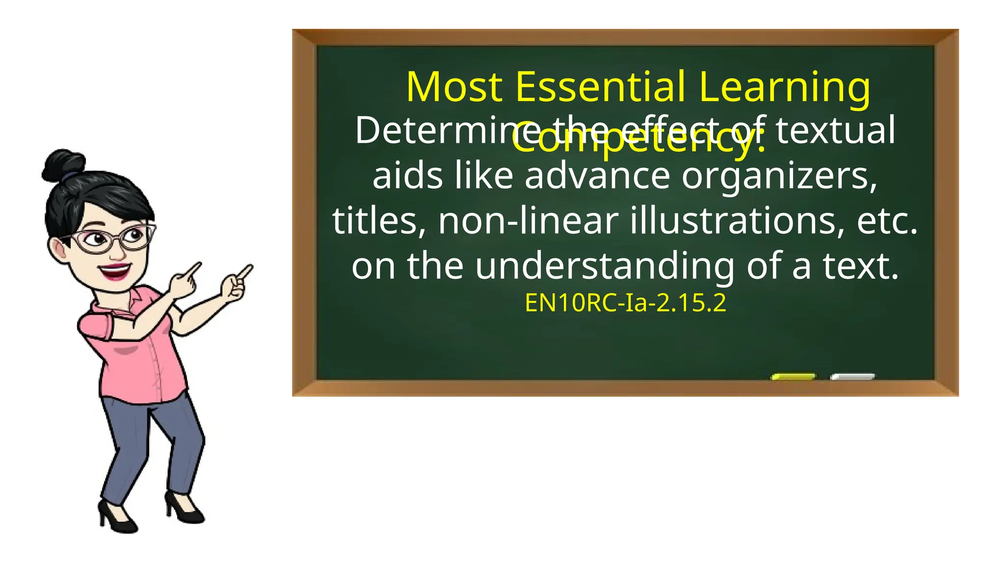 Most Essential Learning
Competency:
Determine the effect of textual
aids like advance organizers,
titles, non-linear illustrations, etc.
on the understanding of a text.
EN10RC-Ia-2.15.2
 