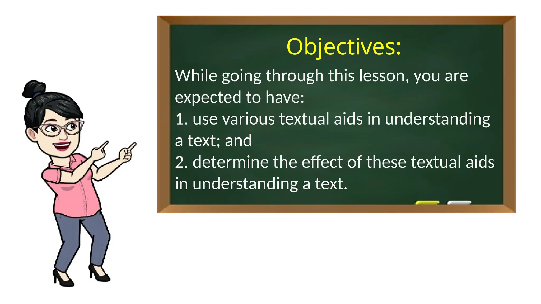 Objectives:
While going through this lesson, you are
expected to have:
1. use various textual aids in understanding
a text; and
2. determine the effect of these textual aids
in understanding a text.
 