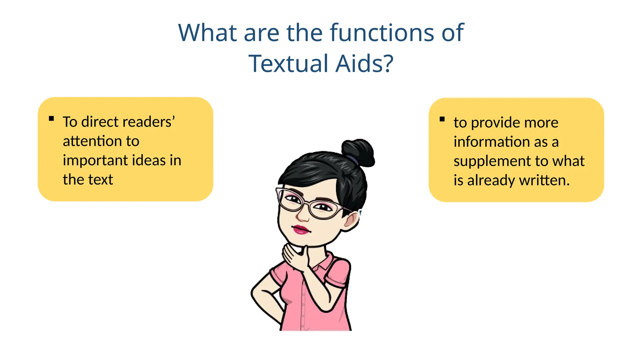 What are the functions of
Textual Aids?
 To direct readers’
attention to
important ideas in
the text
 to provide more
information as a
supplement to what
is already written.
 