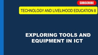 EXPLORING TOOLS AND
EQUIPMENT IN ICT
TECHNOLOGY AND LIVELIHOOD EDUCATION 8
 