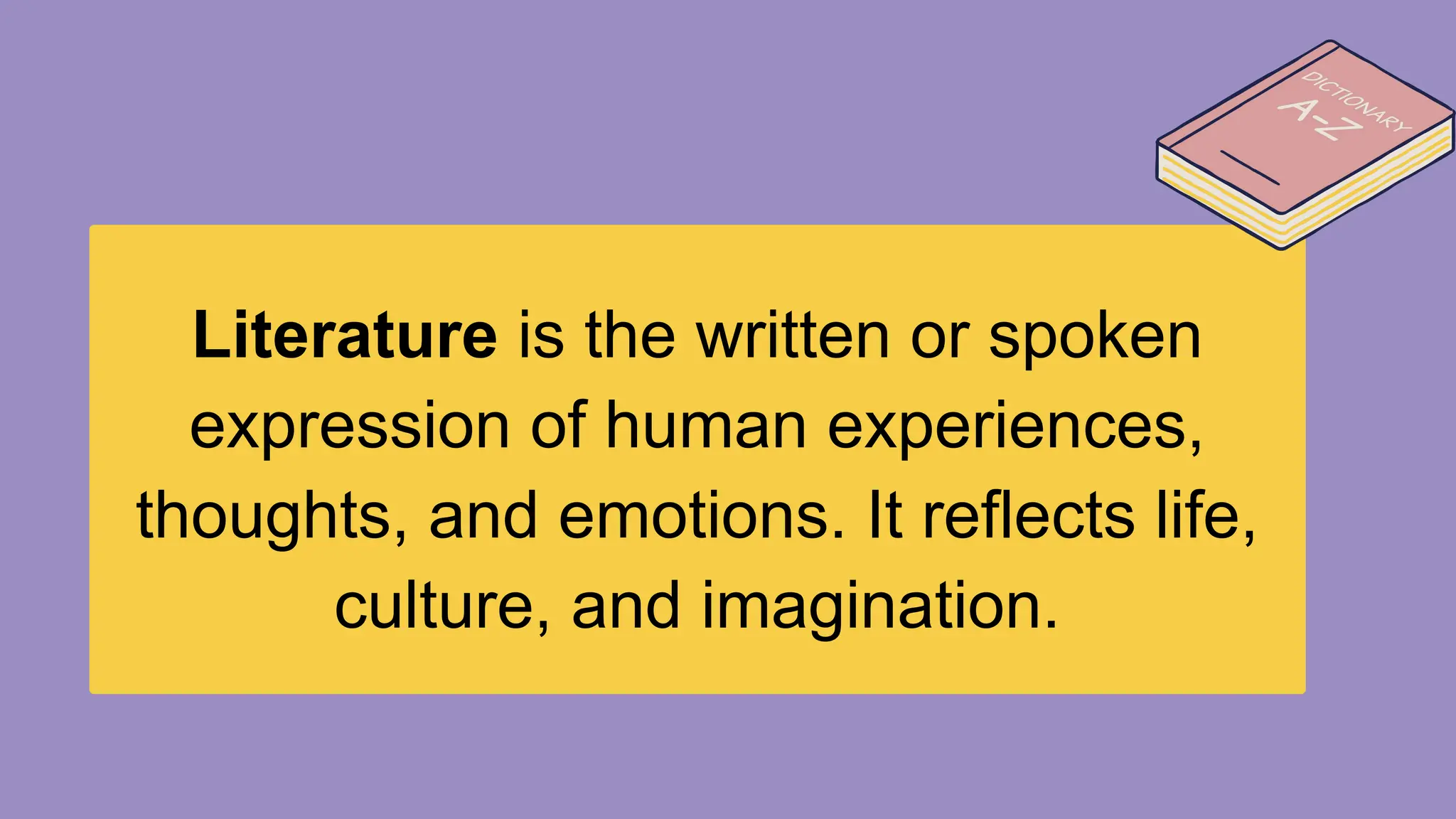 Literature is the written or spoken
expression of human experiences,
thoughts, and emotions. It reflects life,
culture, and imagination.
 
