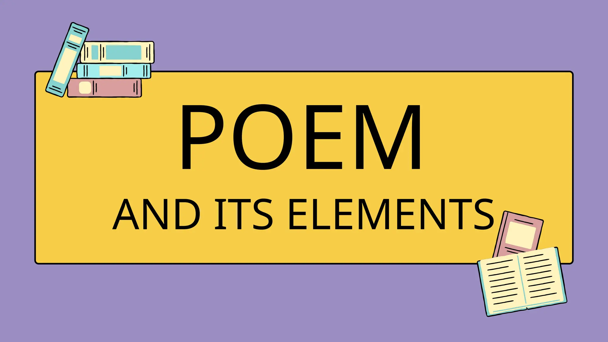 POEM
AND ITS ELEMENTS
 