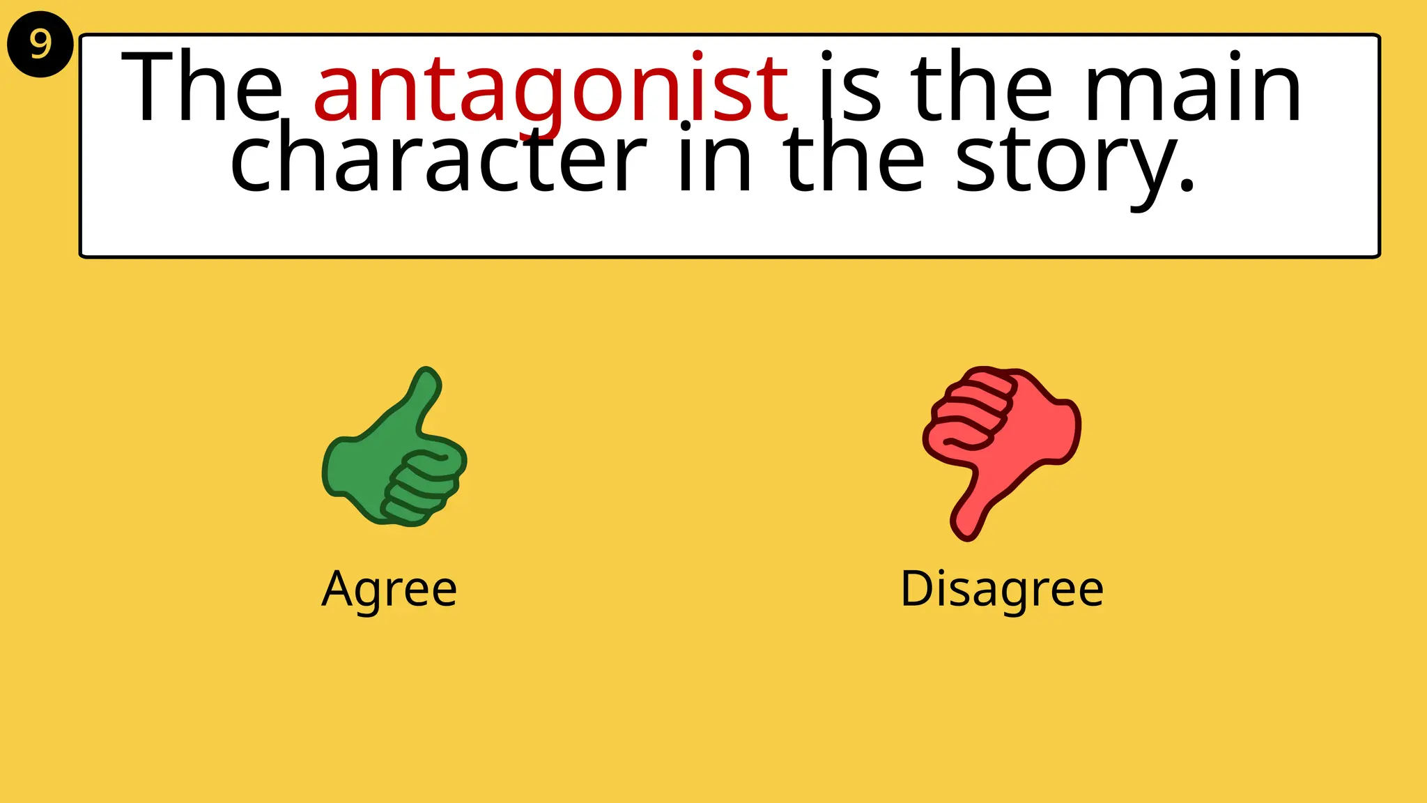 The antagonist is the main
character in the story.
Agree Disagree
 