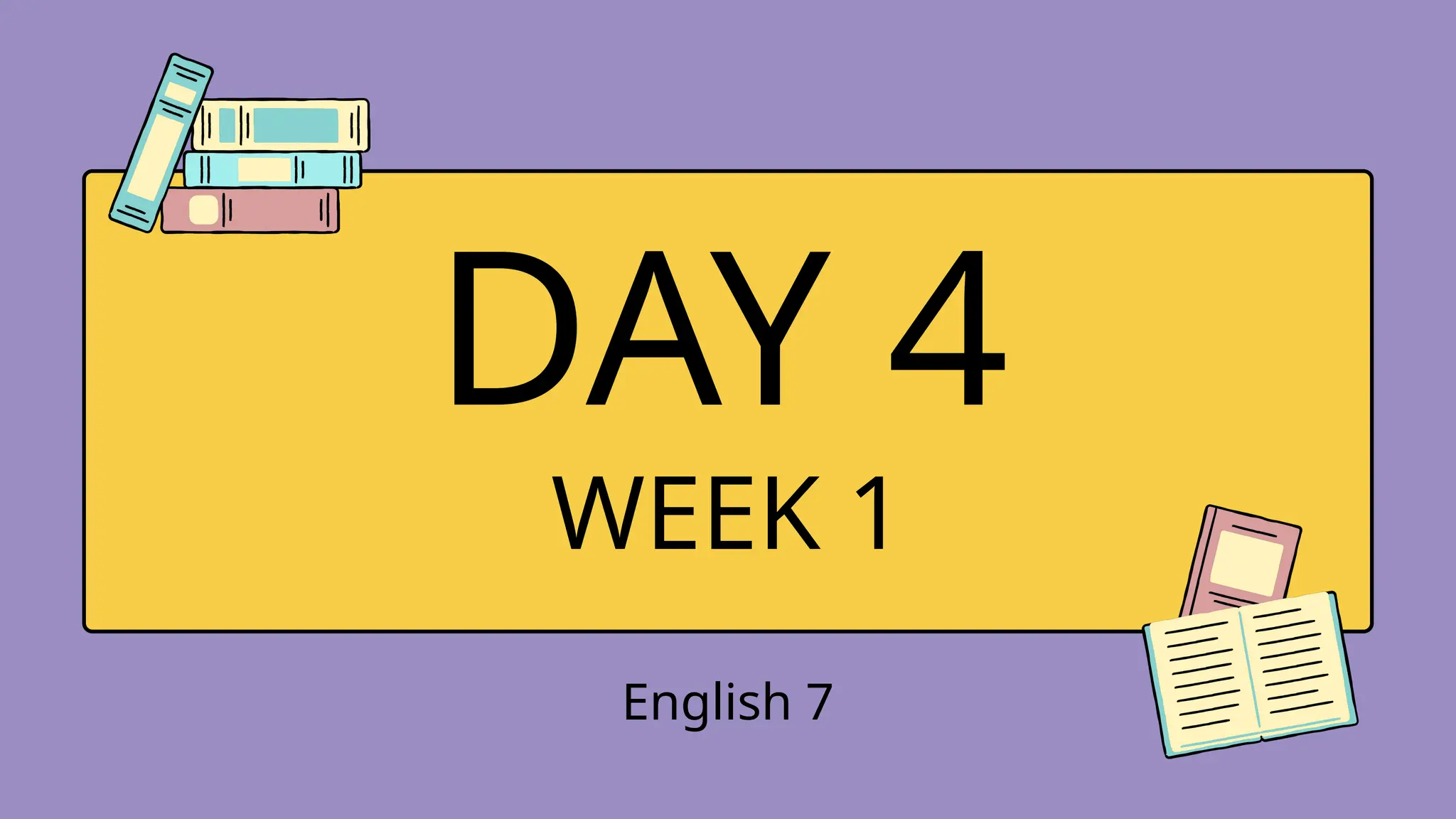 DAY 4
English 7
WEEK 1
 