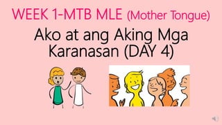 WEEK 1-MTB MLE (Mother Tongue)
Ako at ang Aking Mga
Karanasan (DAY 4)
 