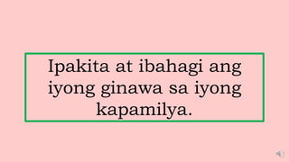 Ipakita at ibahagi ang
iyong ginawa sa iyong
kapamilya.
 