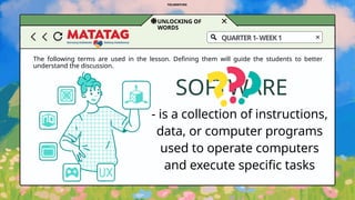 UNLOCKING OF
WORDS
The following terms are used in the lesson. Defining them will guide the students to better
understand the discussion.
QUARTER1-WEEK1
SOFTWARE
- is a collection of instructions,
data, or computer programs
used to operate computers
and execute specific tasks
TELIMMTURE
 
