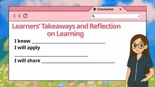 Learners’TakeawaysandReflection
onLearning
Conclusion
I know ______________________________________
I will apply
______________________________________
I will share ______________________________________
 
