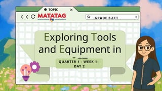 TOPIC
GRADE 8-ICT
Exploring Tools
and Equipment in
ICT
QUARTER 1 - WEEK 1 -
DAY 2
 