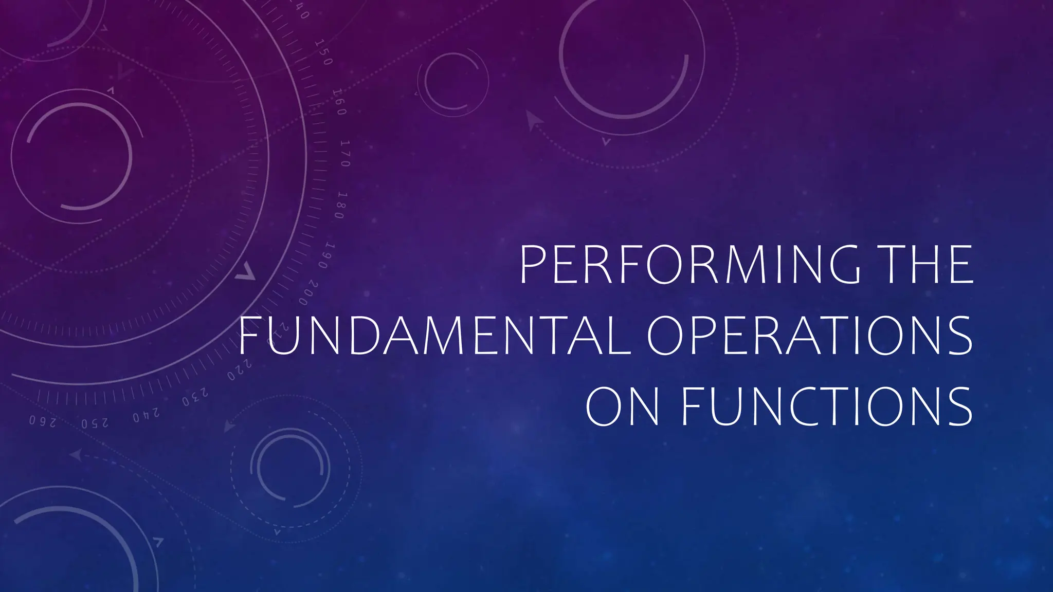 PERFORMING THE
FUNDAMENTAL OPERATIONS
ON FUNCTIONS
 