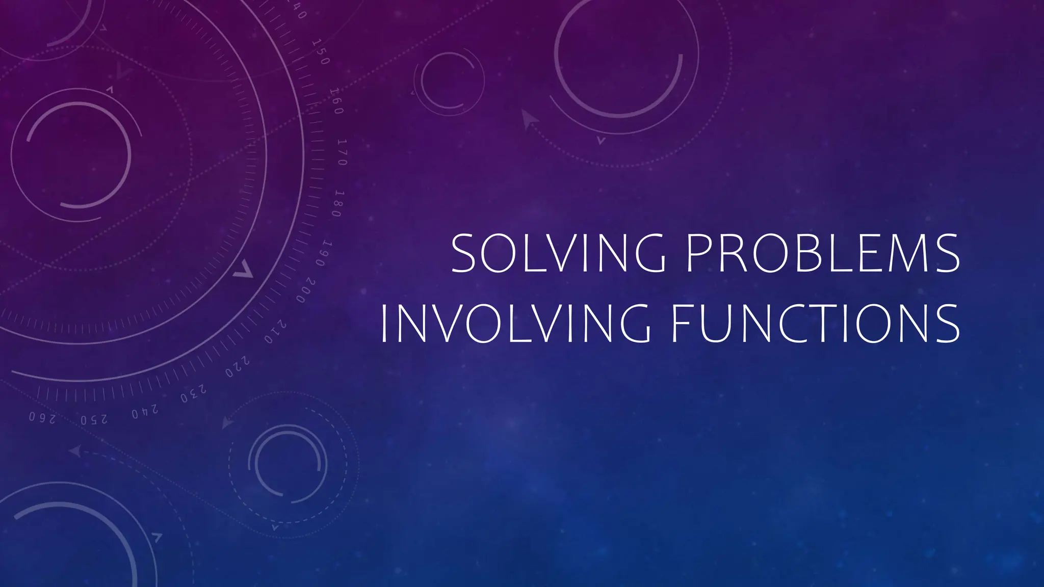 SOLVING PROBLEMS
INVOLVING FUNCTIONS
 