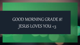 GOOD MORNING GRADE 8!
JESUS LOVES YOU <3
 