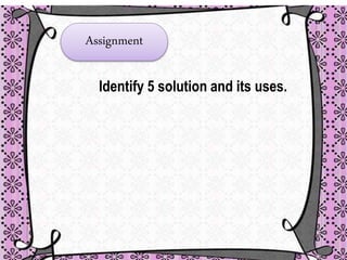Assignment
Identify 5 solution and its uses.
 