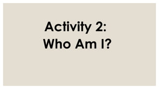 Activity 2:
Who Am I?
 