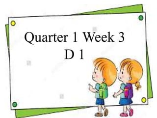 Quarter 1 Week 3
D 1
 