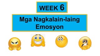 WEEK 6
Mga Nagkalain-laing
Emosyon
 