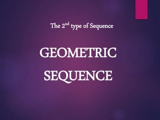 The 2nd type of Sequence
GEOMETRIC
SEQUENCE
 