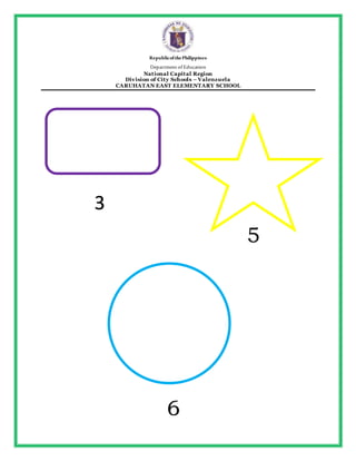 RepublicofthePhilippines
Departmentof Education
National Capital Region
Division of City Schools – Valenzuela
CARUHATAN EAST ELEMENTARY SCHOOL
3
5
6
 