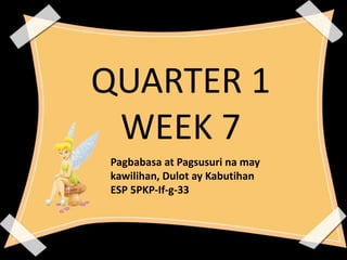 QUARTER 1
WEEK 7
Pagbabasa at Pagsusuri na may
kawilihan, Dulot ay Kabutihan
ESP 5PKP-If-g-33
 