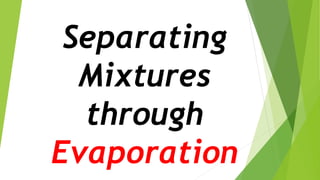Separating
Mixtures
through
Evaporation
 