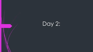 Day 2:
 