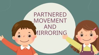 PARTNERED
MOVEMENT
AND
MIRRORING
 