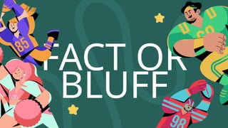 FACT OR
BLUFF
 