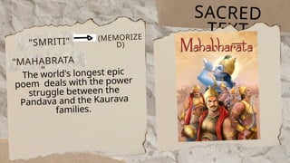 SACRED
TEXT
The world's longest epic
poem deals with the power
struggle between the
Pandava and the Kaurava
families.
"SMRITI" (MEMORIZE
D)
"MAHABRATA
"
 