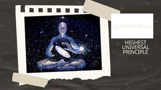 SUPREME BEING
HIGHEST
UNIVERSAL
PRINCIPLE
 