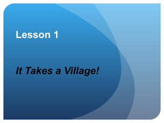 Lesson 1 It Takes a Village! 