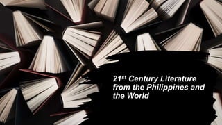 21st Century Literature
from the Philippines and
the World
 