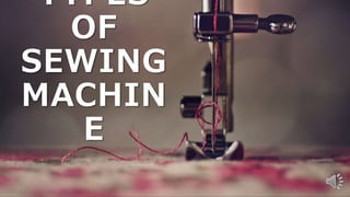 TYPES
OF
SEWING
MACHIN
E
 