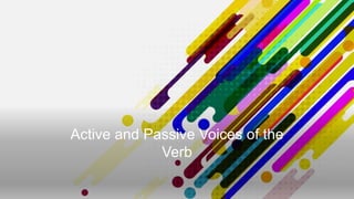 Active and Passive Voices of the
Verb
 