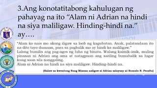 3.Ang konotatitabong kahulugan ng
pahayag na ito “Alam ni Adrian na hindi
na siya maliligaw. Hinding-hindi na.”
ay….
 