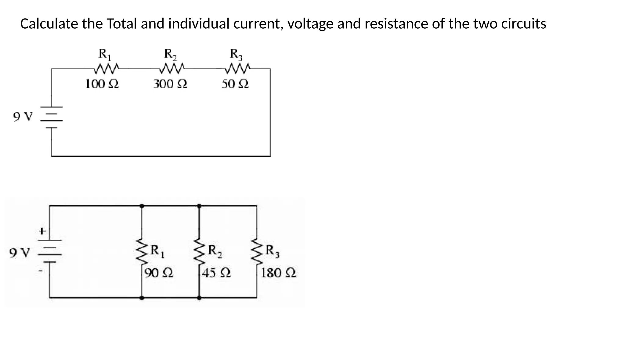 Calculate the Total and individual current, voltage and resistance of the two circuits
 