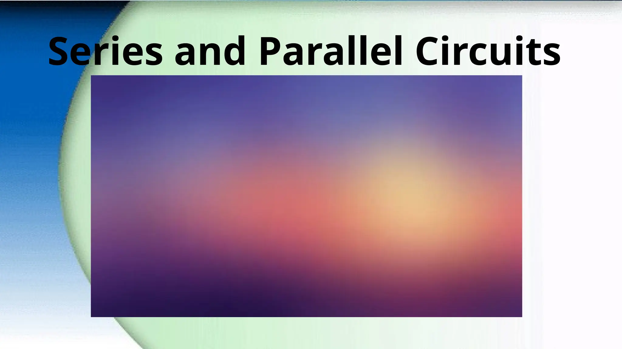 Series and Parallel Circuits
 