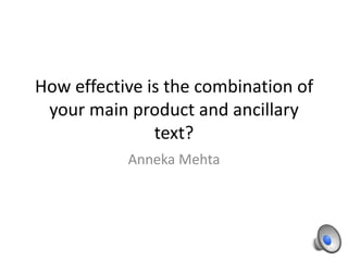 How effective is the combination of
 your main product and ancillary
               text?
           Anneka Mehta
 